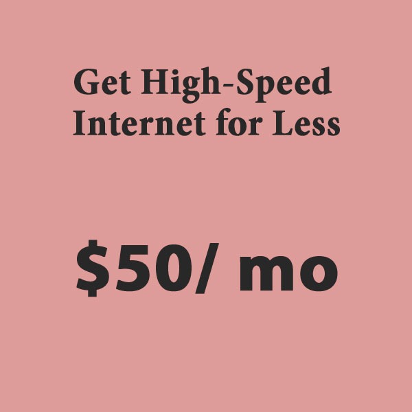 Get high-speed internet for as low as $50 per month