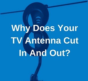 Why your TV antenna drops signal all the time